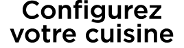 Configurez votre cuisine 