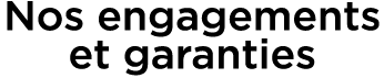 Nos engagements et garanties 