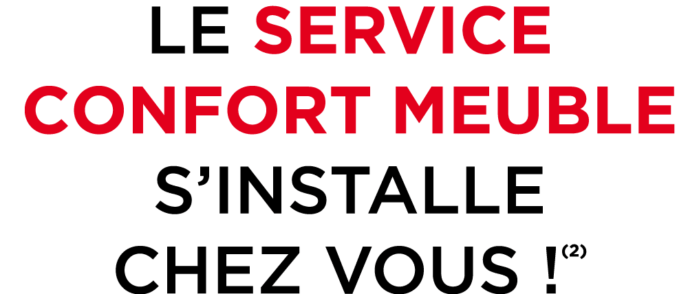 LE SERVICE CONFORT meuble S’INSTALLE CHEZ VOUS !(2)