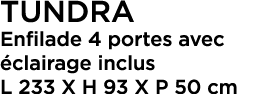 TUNDRA Enfilade 4 portes avec clairage inclus L 233 X H 93 X P 50 cm