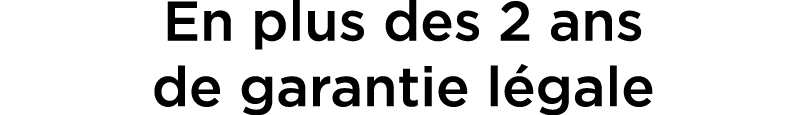 En plus des 2 ans de garantie l gale