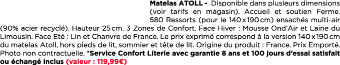 Matelas ATOLL Disponible dans plusieurs dimensions (voir tarifs en magasin). Accueil et soutien Ferme. 580 Ressorts (...