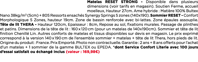 Matelas Reset Strong Disponible dans plusieurs dimensions (voir tarifs en magasin). Soutien Ferme, accueil moelleux, ...