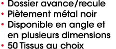 • Dossier avance/recule • Pi tement m tal noir • Disponible en angle et en plusieurs dimensions • 50 Tissus au choix