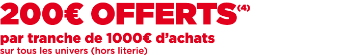 200€ OFFERTS(4) par tranche de 1000€ d’achats sur tous les univers (hors literie)