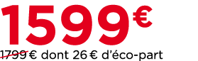 1599€ ￼1799 € dont 26 € d’ co part
