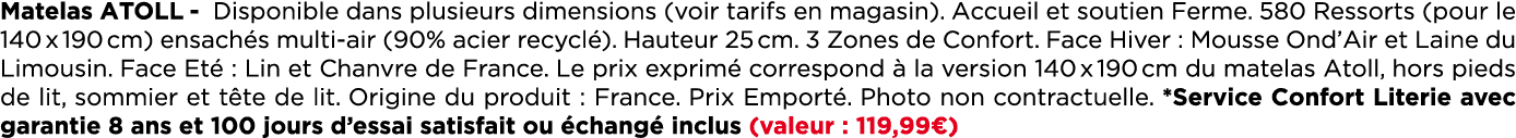 Matelas ATOLL Disponible dans plusieurs dimensions (voir tarifs en magasin). Accueil et soutien Ferme. 580 Ressorts (...