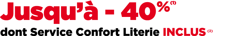 Jusqu’ 40%(1) dont Service Confort Literie INCLUS ￼