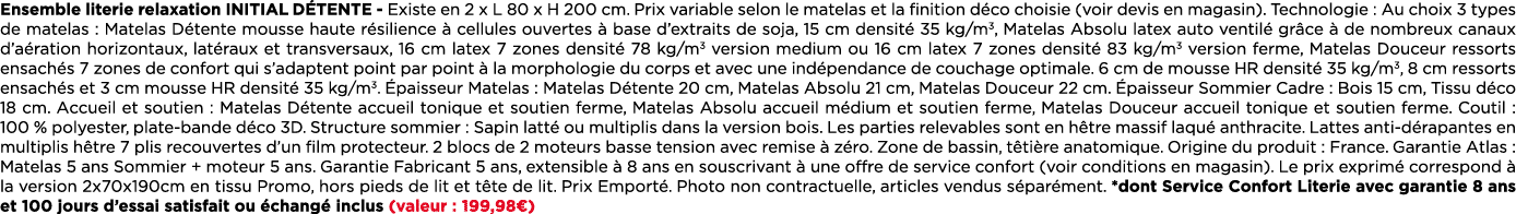 Ensemble literie relaxation initial d tente Existe en 2 x L 80 x H 200 cm. Prix variable selon le matelas et la finit...