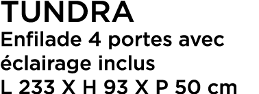TUNDRA Enfilade 4 portes avec clairage inclus L 233 X H 93 X P 50 cm