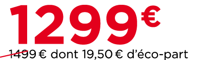 1299€ ￼1499 € dont 19,50 € d’ co part