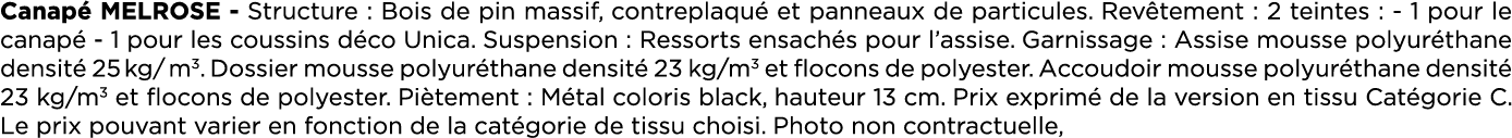 Canap MELROSE Structure : Bois de pin massif, contreplaqu  et panneaux de particules. Rev tement : 2 teintes : 1 pou...
