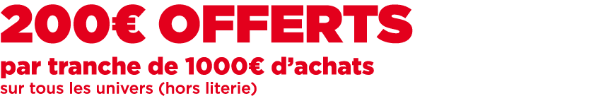 200€ OFFERTS par tranche de 1000€ d’achats sur tous les univers (hors literie)