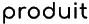 produit