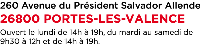 260 Avenue du Pr sident Salvador Allende 26800 PORTES LES VALENCE Ouvert le lundi de 14h  19h, du mardi au samedi de...