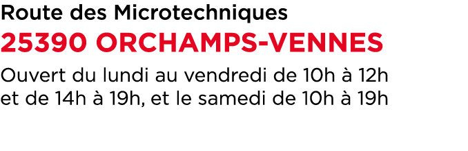Route des Microtechniques 25390 Orchamps Vennes Ouvert du lundi au vendredi de 10h  12h et de 14h   19h, et le samed...