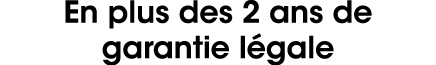 En plus des 2 ans de garantie l gale