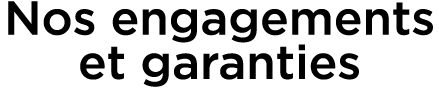 Nos engagements et garanties 