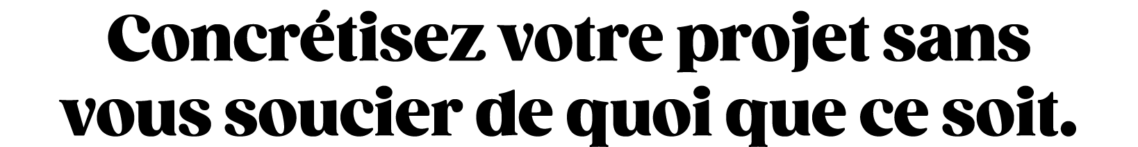 Concr tisez votre projet sans vous soucier de quoi que ce soit.