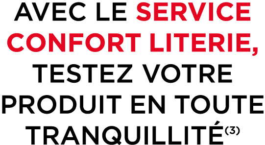 AVEC LE SERVICE CONFORT LITERIE, TESTEZ VOTRE PRODUIT EN TOUTE TRANQUILLIT (3)