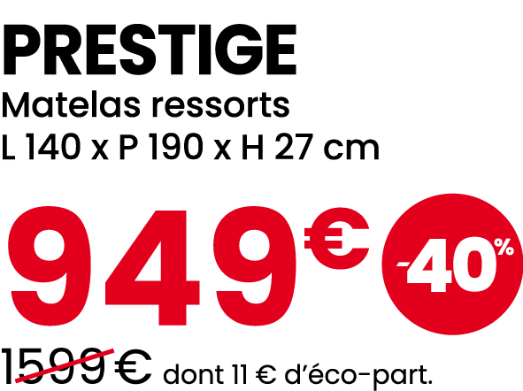 PRESTIGE Matelas ressorts L 140 x P 190 x H 27 cm 949€ ￼ ￼1599 € dont 11 € d’ co part.