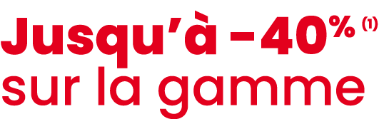 Jusqu’ 40% (1) sur la gamme