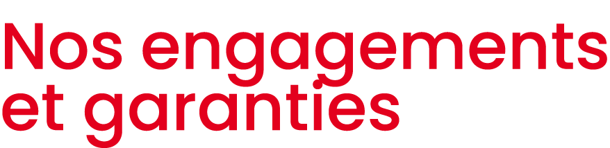 Nos engagements et garanties 
