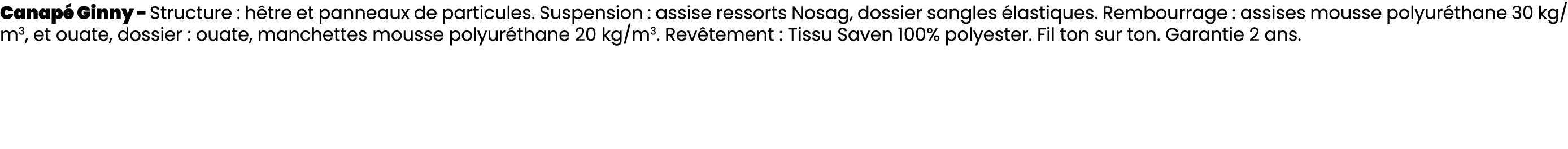 Canap Ginny Structure : h tre et panneaux de particules. Suspension : assise ressorts Nosag, dossier sangles  lastiq...