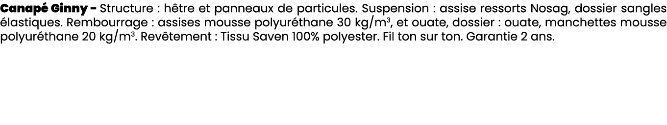 Canap Ginny Structure : h tre et panneaux de particules. Suspension : assise ressorts Nosag, dossier sangles  lastiq...