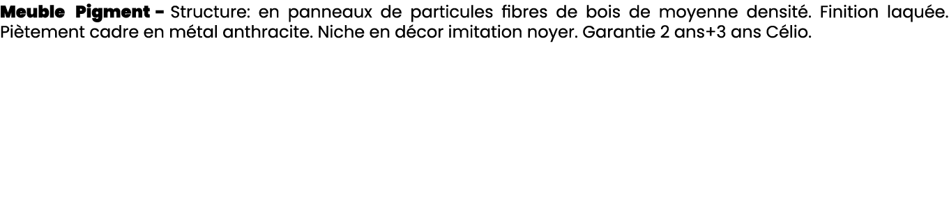 Meuble Pigment Structure: en panneaux de particules fibres de bois de moyenne densit . Finition laqu e. Pi tement cad...