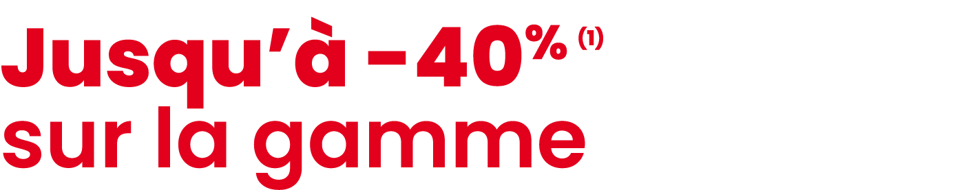 Jusqu’ 40% (1) sur la gamme