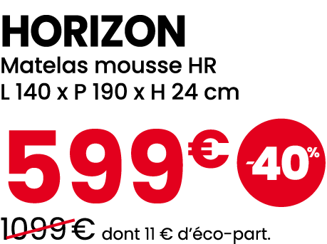 HORIZON Matelas mousse HR L 140 x P 190 x H 24 cm 599€ ￼ ￼1099 € dont 11 € d’ co part.